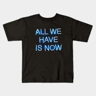 ALL WE HAVE IS NOW - NEON Kids T-Shirt